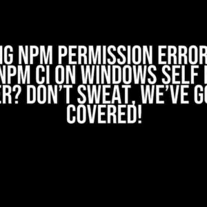 Getting npm permission error when doing npm ci on windows self hosted runner? Don’t sweat, we’ve got you covered!