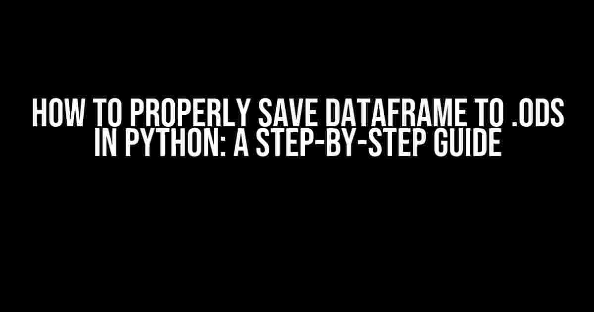 How to Properly Save Dataframe to .ods in Python: A Step-by-Step Guide