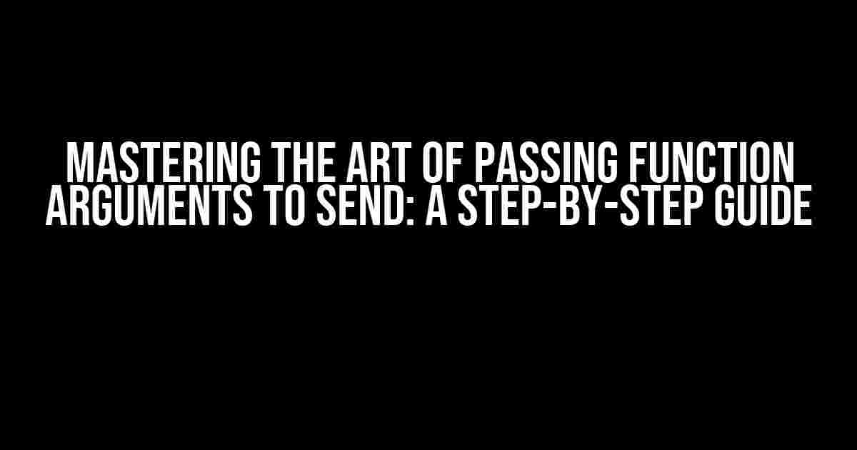 Mastering the Art of Passing Function Arguments to Send: A Step-by-Step Guide