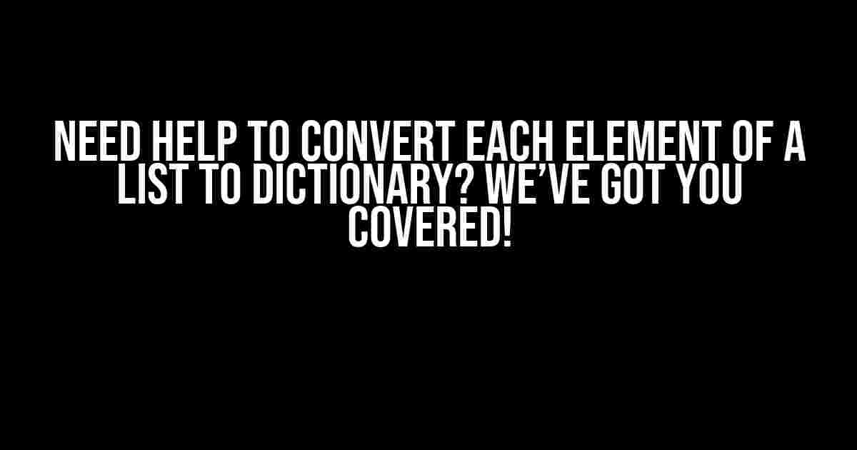 Need Help to Convert Each Element of a List to Dictionary? We’ve Got You Covered!