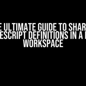 The Ultimate Guide to Sharing TypeScript Definitions in a npm Workspace