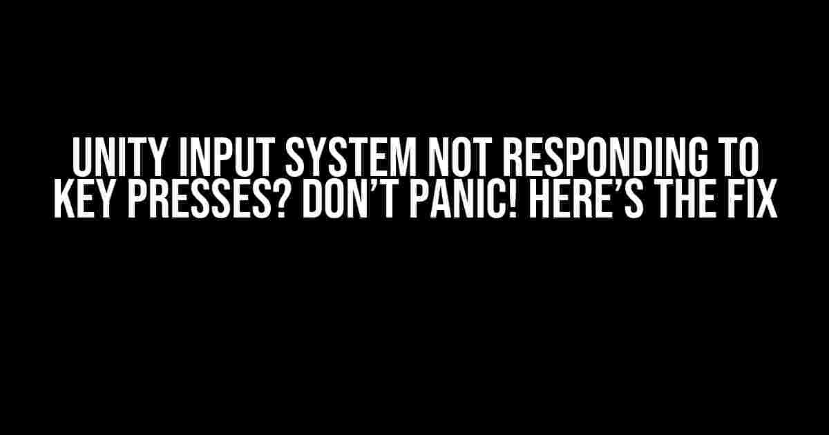 Unity Input System Not Responding to Key Presses? Don’t Panic! Here’s the Fix