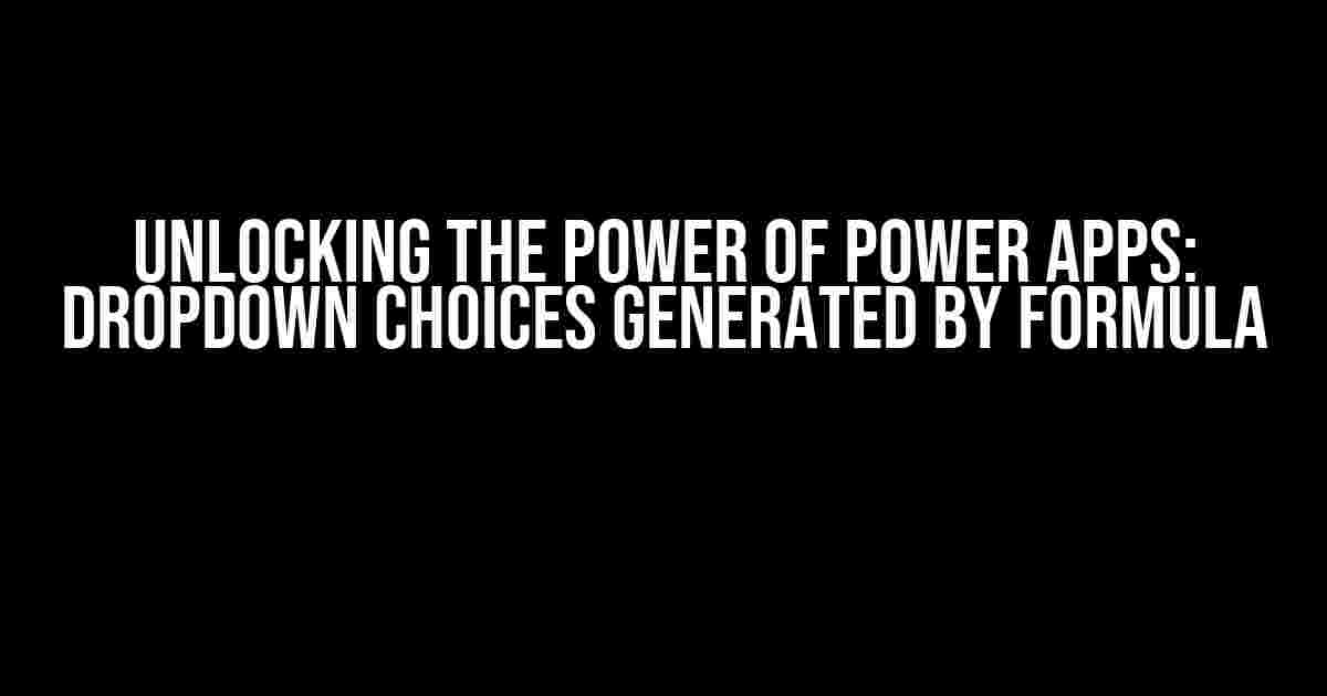 Unlocking the Power of Power Apps: Dropdown Choices Generated by Formula